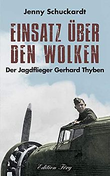 Einsatz über den Wolken - Der Jagdflieger Gerhard Thyben