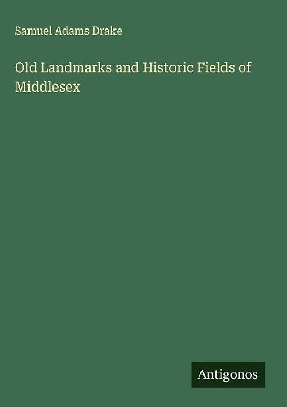 Old Landmarks and Historic Fields of Middlesex