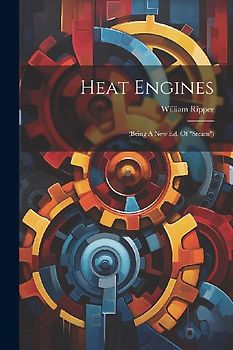 Heat Engines: (being A New Ed. Of "steam")