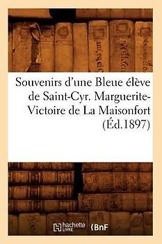 Souvenirs d'Une Bleue Élève de Saint-Cyr. Marguerite-Victoire de la Maisonfort (Éd.1897)