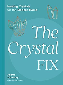 The Crystal Fix: Healing Crystals for the Modern Home