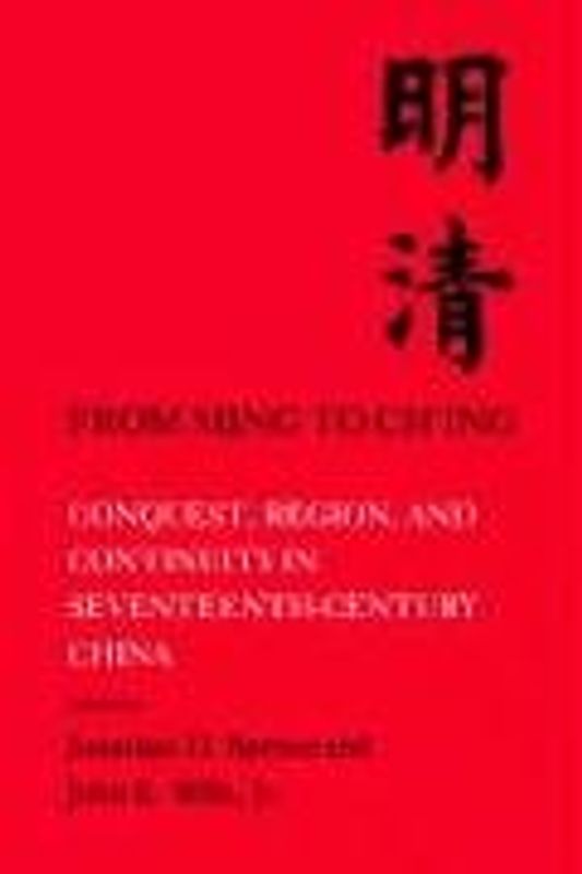 From Ming to Ch'ing: Conquest, Region, and Continuity in Seventeenth - Century China
