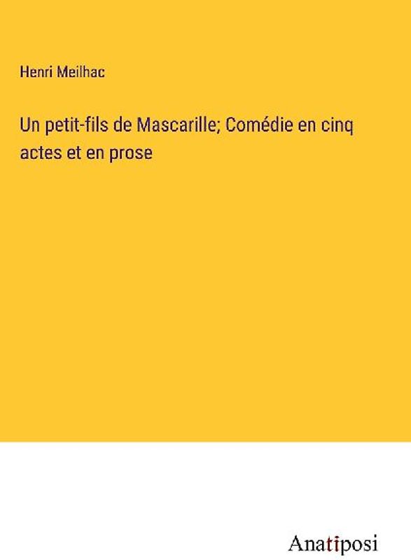 Un petit-fils de Mascarille; Comédie en cinq actes et en prose