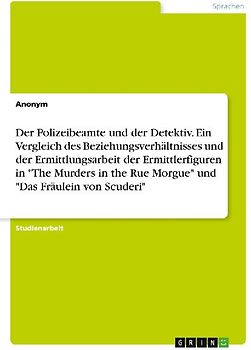 Der Polizeibeamte und der Detektiv. Ein Vergleich des Beziehungsverhältnisses und der Ermittlungsarbeit der Ermittlerfiguren in "The Murders in the Rue Morgue" und "Das Fräulein von Scuderi"