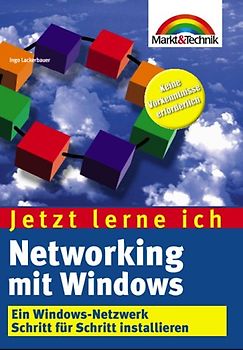 Jetzt lerne ich Networking mit Windows. Ein Windows-Netzwerk Schritt für Schritt installieren