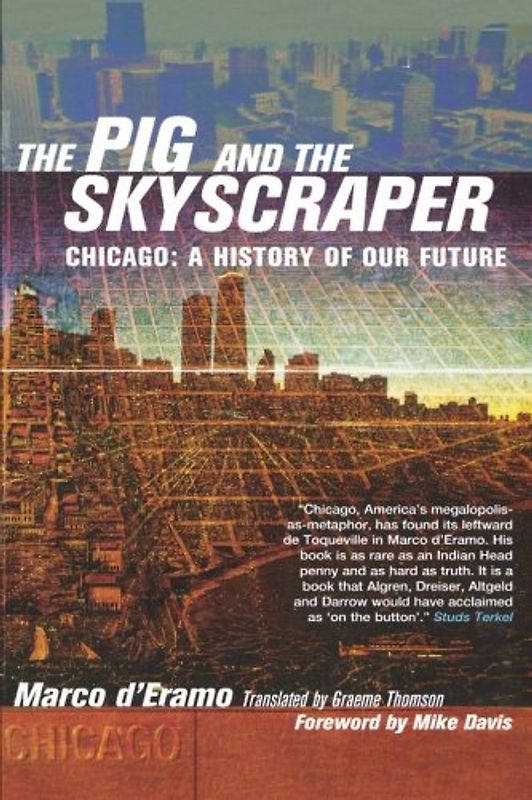 The Pig and the Skyscraper: Chicago : A History of Our Future - D'Eramo, Marco