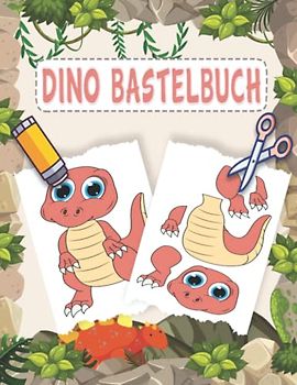Dino Bastelbuch: Lustige Schneiden Und Kleben ab 4 Jahre Mit Unterhaltsamen Dinosaurier Themen