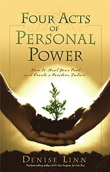 Four Acts of Personal Power: How to Heal Your Past and Create an Empowering Future: How to Heal Your Past and Create a Positive Future