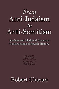 From Anti-Judaism to Anti-Semitism: Ancient and Medieval Christian Constructions of Jewish History