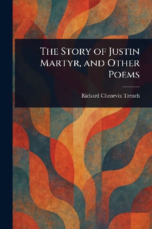The Story of Justin Martyr, and Other Poems