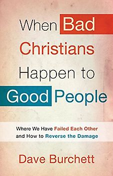 When Bad Christians Happen to Good People: Where We Have Failed Each Other and How to Reverse the Damage