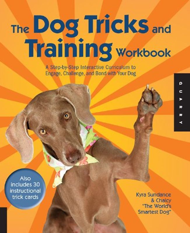 Dog Tricks and Training Workbook: A Step-by-step Interactive Curriculum to Engage, Challenge, and Bond with Your Dog - Sundance, Kyra