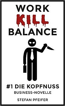 Work-Kill-Balance #1 Die Kopfnuss: Business-Novelle zum Selbstoptimierungswahn