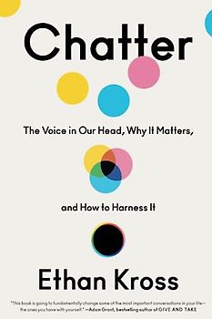 Chatter: The Voice in Our Head, Why It Matters, and How to Harness It