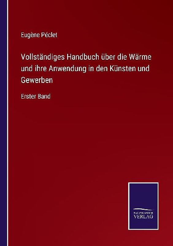 Vollständiges Handbuch über die Wärme und ihre Anwendung in den Künsten und Gewerben