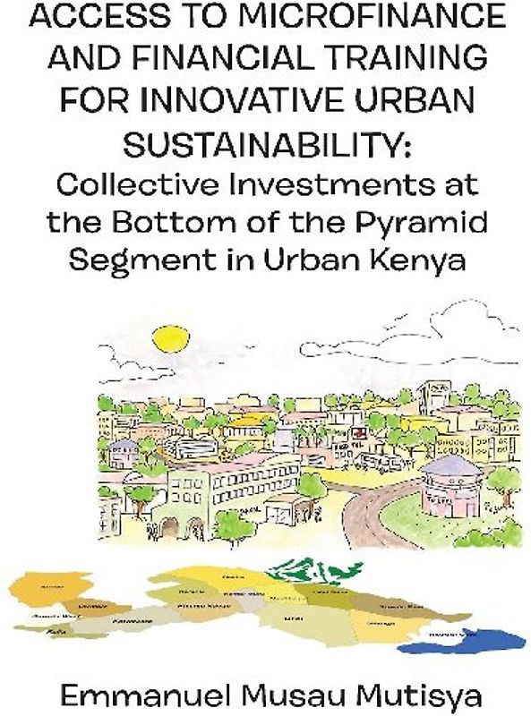 Access to Microfinance and Financial Training for Innovative Urban Sustainability.  Collective Investments at the Bottom of the Pyramid Segment in Urban Kenya