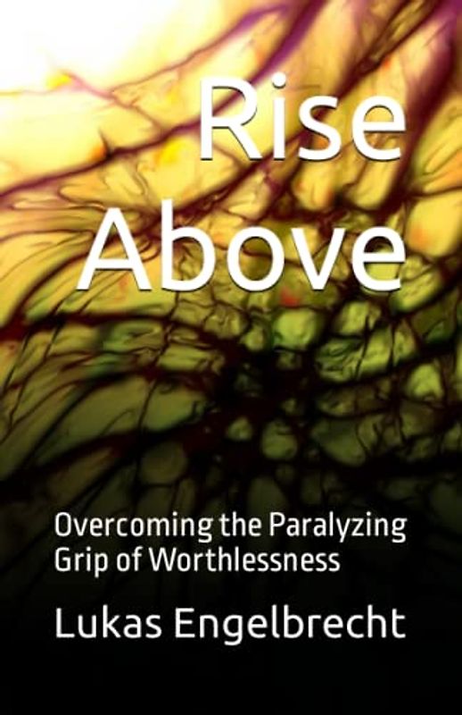 Rise Above: Overcoming the Paralyzing Grip of Worthlessness