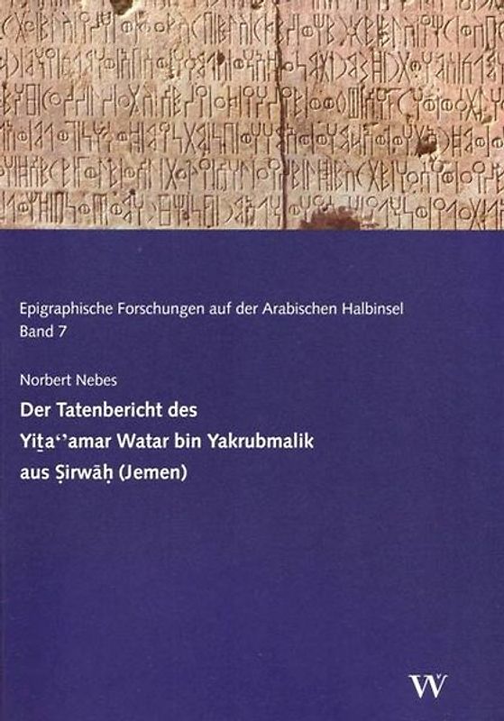 Der Tatenbericht des Yiṯa‘’amar Watar bin Yakrubmalik aus Ṣirwāḥ (Jemen)