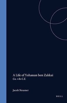 A Life of Rabban Yoḥanan Ben Zakkai (Ca. 1-80 C.E.)