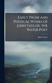 Early Prose and Poetical Works of John Taylor, the Water Poet