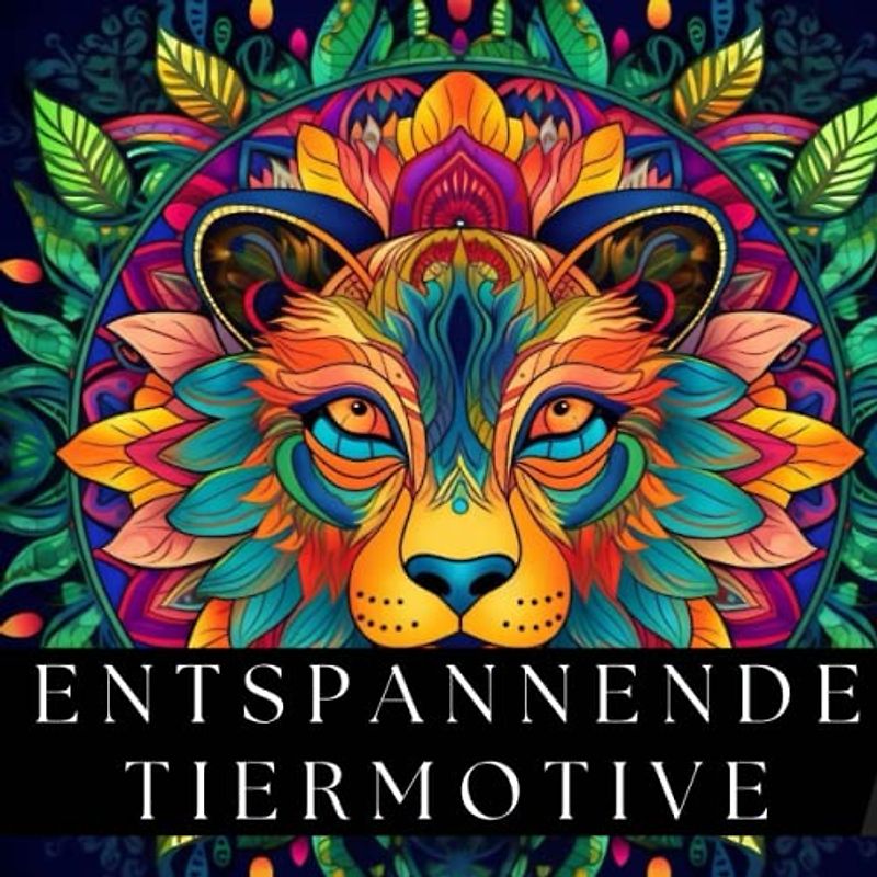 Entspannende Tiermotive: Ein Malbuch mit Mandala für Erwachsene zum Stressabbau: Kreative Entspannung durch faszinierende Tiermotive - Malbuch für ... Elefanten, Eulen, Pferden, Hunden und Katzen