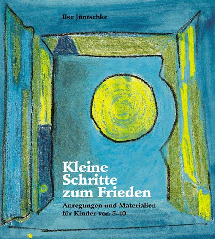 Kleine Schritte zum Frieden. Anregungen und Materialien für die Arbeit mit Kindern