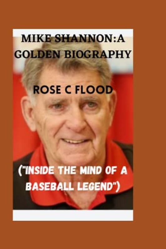 MIKE SHANNON:A GOLDEN BIOGRAPHY: ("Inside The Mind Of A Baseball Legend")