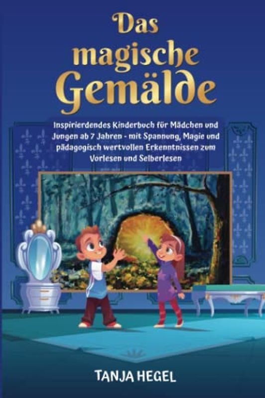 Das magische Gemälde: Inspirierendes Kinderbuch für Mädchen und Jungen ab 7 Jahren - mit Spannung, Magie und pädagogisch wertvollen Erkenntnissen zum Vorlesen und Selberlesen