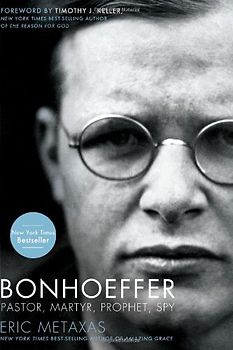 Bonhoeffer: Pastor, Martyr, Prophet, Spy: A Righteous Gentile vs. the Third Reich - Eric Metaxas