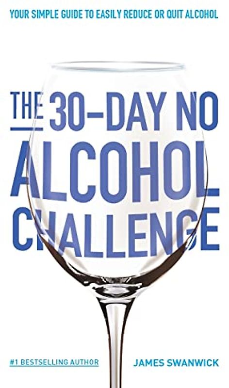 The 30-Day No Alcohol Challenge: Your Simple Guide To Easily Reduce Or Quit Alcohol
