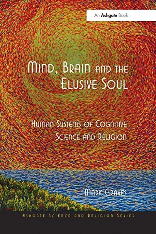 Mind, Brain and the Elusive Soul: Human Systems of Cognitive Science and Religion (Routledge Science and Religion Series)