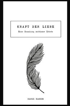 Die Kraft der Liebe:: Eine Sammlung zeitloser Zitate und Texte