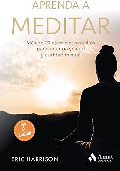 Aprenda a meditar : más de 20 ejercicios sencillos para tener paz, salud y claridad mental