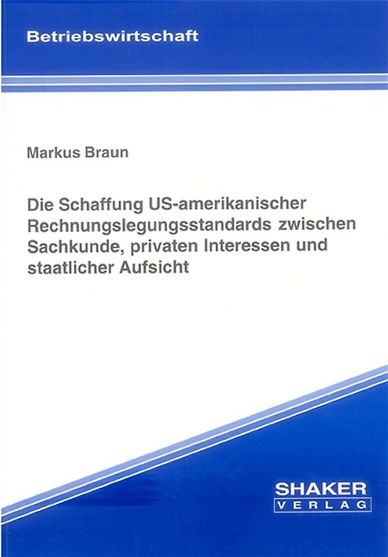 Die Schaffung US-amerikanischer Rechnungslegungsstandards zwischen Sachkunde, privaten Interessen und staatlicher Aufsicht