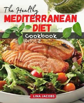 The Healthy Mediterranean Diet Cookbook: Amazing Mouthwatering Mediterranean Recipes, Meal Plan to Help You Build New, Healthy Habits