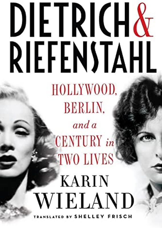 Dietrich & Riefenstahl - Hollywood, Berlin, and a Century in Two Lives