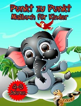 Punkt zu Punkt Malbuch für Kinder 4-8 Jahren: Spaß Verbinde die Punkte Bücher für Kinder im Alter von 4, 5, 6, 7, 8 Jahren | Jungen Und Mädchen Alter ... die Punkte (Aktivitätsbuch für Kinder)
