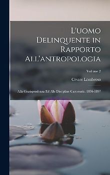 L'uomo Delinquente in Rapporto All'antropologia: Alla Giurisprudenza Ed Alle Discipline Carcerarie. 1896-1897; Volume 2