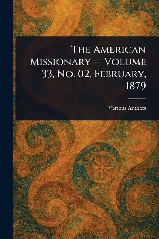 The American Missionary - Volume 33, No. 02, February, 1879