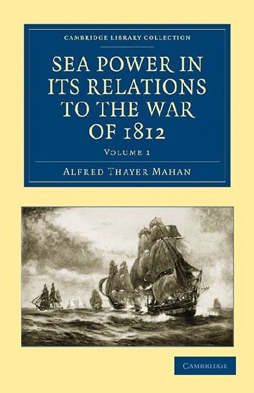 Sea Power in Its Relations to the War of 1812 - Volume 1