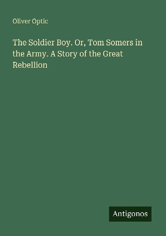 The Soldier Boy. Or, Tom Somers in the Army. A Story of the Great Rebellion