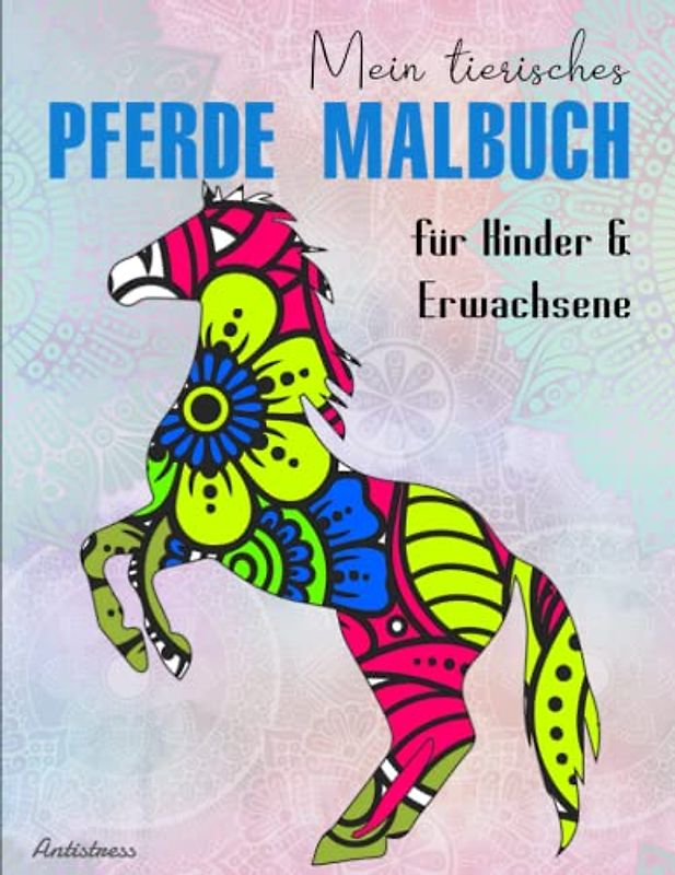 Mein tierisches Pferde Malbuch für Kinder & Erwachsene - Antistress: Das große Malbuch für Mädchen und Pferdeliebhaber | Effektiv Stress Reduzieren Möchtest