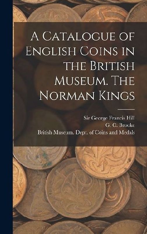 A Catalogue of English Coins in the British Museum. The Norman Kings