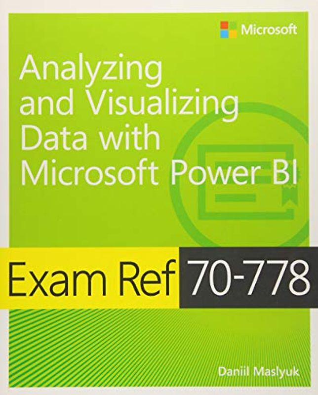 Exam Ref 70-778 Analyzing and Visualizing Data by Using Microsoft Power BI