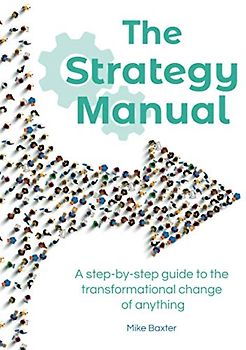 The Strategy Manual: A step-by-step guide to the transformational change of anything