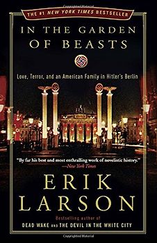 In the Garden of Beasts: Love, Terror, and an American Family in Hitler's Berlin - Erik Larson