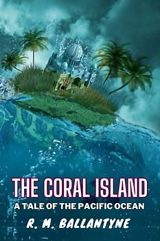 The Coral Island: A Tale of the Pacific Ocean (Annotated)
