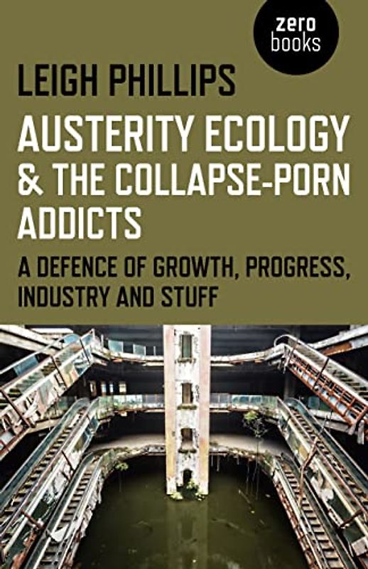 Austerity Ecology & the Collapse-Porn Addicts - Phillips, Leigh