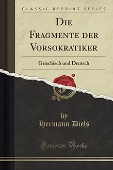 Die Fragmente der Vorsokratiker (Classic Reprint): Griechisch und Deutsch