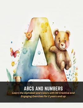 ABCs and Numbers: Learn the Alphabet and Colors with 50 Creative and Engaging Exercises for 2 years and up